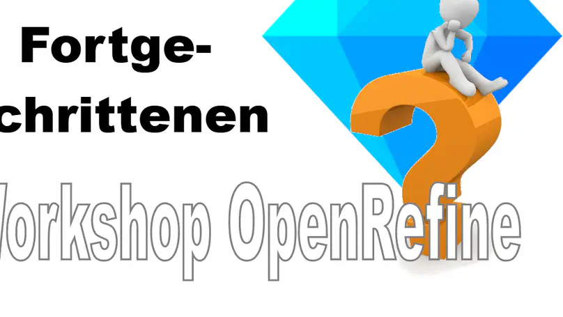 Workshop für Fortgeschrittene - Warum OpenRefine?